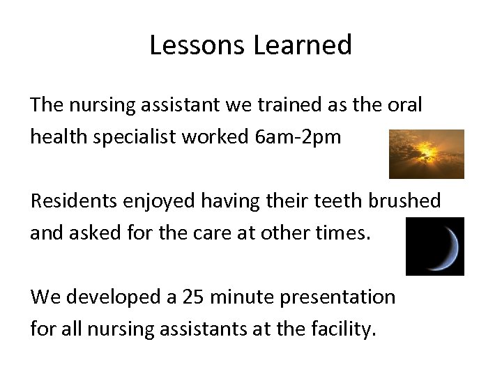 Lessons Learned The nursing assistant we trained as the oral health specialist worked 6