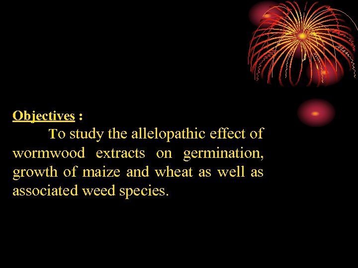 Objectives : To study the allelopathic effect of wormwood extracts on germination, growth of