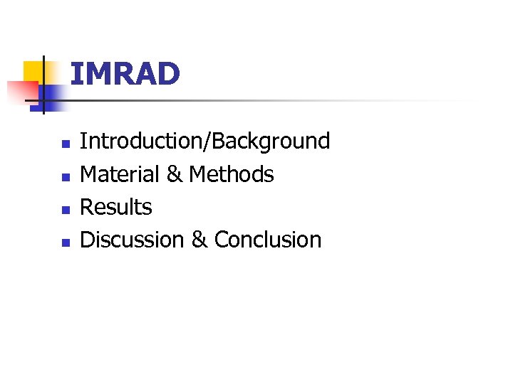 IMRAD n n Introduction/Background Material & Methods Results Discussion & Conclusion 
