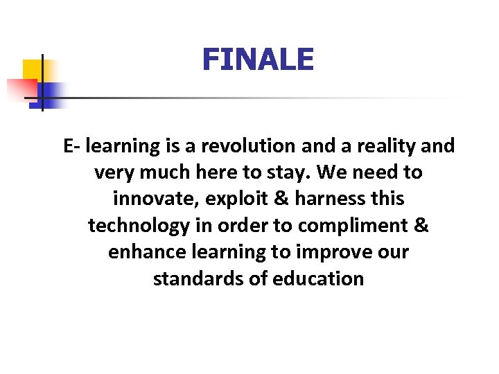 FINALE E- learning is a revolution and a reality and very much here to