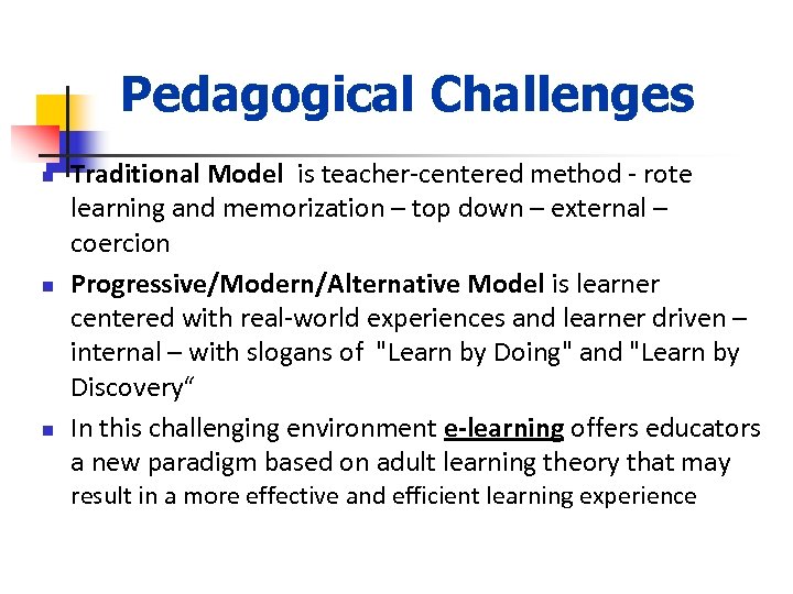 Pedagogical Challenges n n n Traditional Model is teacher-centered method - rote learning and