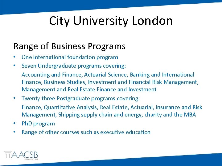 City University London Range of Business Programs • One international foundation program • Seven