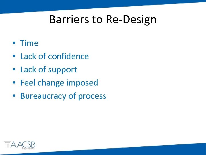 Barriers to Re-Design • • • Time Lack of confidence Lack of support Feel