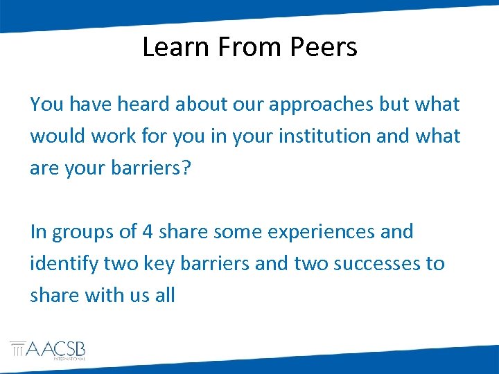 Learn From Peers You have heard about our approaches but what would work for