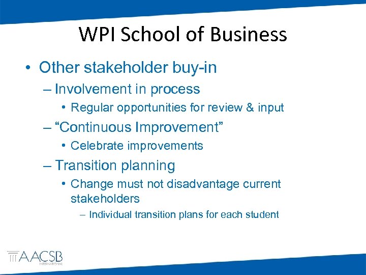 WPI School of Business • Other stakeholder buy-in – Involvement in process • Regular