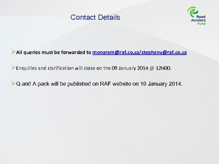 Contact Details ØAll queries must be forwarded to monarem@raf. co. za/stephenv@raf. co. za ØEnquiries