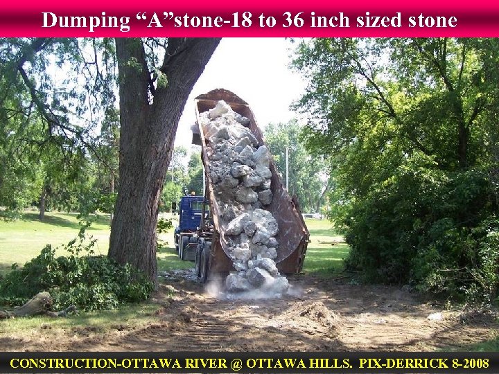 Dumping “A”stone-18 to 36 inch sized stone CONSTRUCTION-OTTAWA RIVER @ OTTAWA HILLS. PIX-DERRICK 8