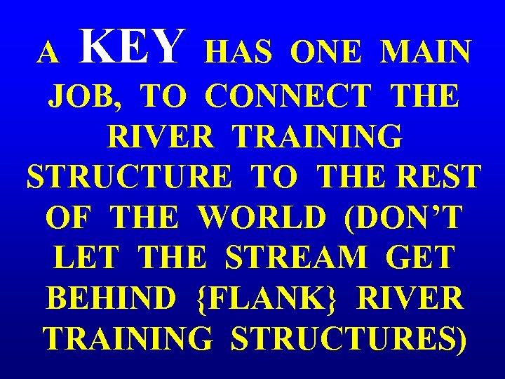 A KEY HAS ONE MAIN JOB, TO CONNECT THE RIVER TRAINING STRUCTURE TO THE