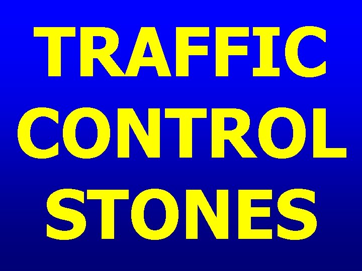 TRAFFIC CONTROL STONES 