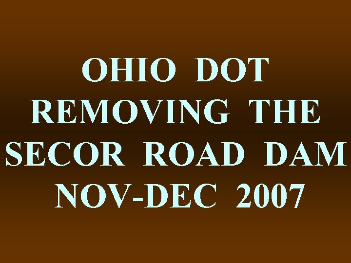 OHIO DOT REMOVING THE SECOR ROAD DAM NOV-DEC 2007 