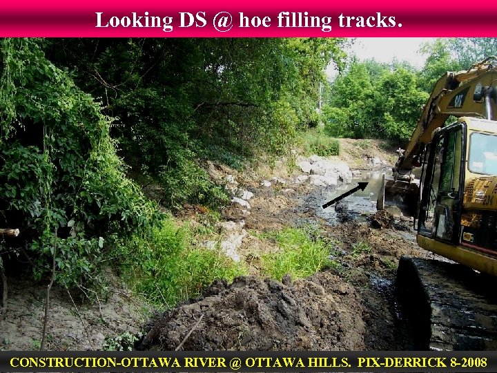Looking DS @ hoe filling tracks. CONSTRUCTION-OTTAWA RIVER @ OTTAWA HILLS. PIX-DERRICK 8 -2008