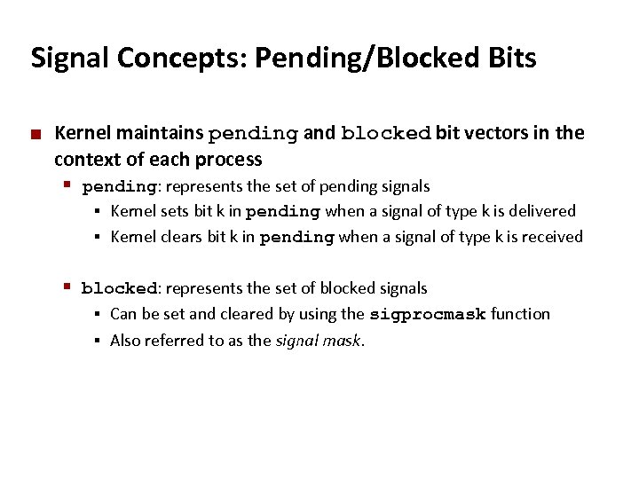 Carnegie Mellon Signal Concepts: Pending/Blocked Bits ¢ Kernel maintains pending and blocked bit vectors