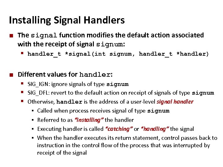 Carnegie Mellon Installing Signal Handlers ¢ The signal function modifies the default action associated