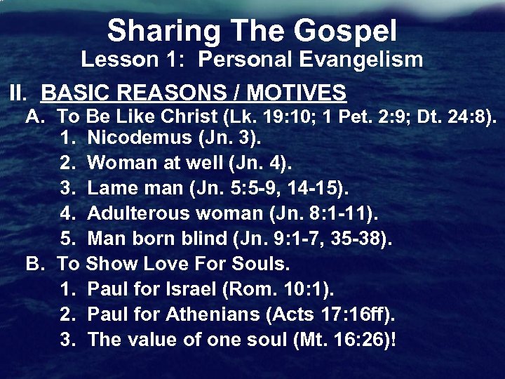 Sharing The Gospel Lesson 1: Personal Evangelism II. BASIC REASONS / MOTIVES A. To