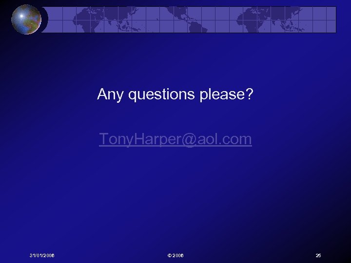 Any questions please? Tony. Harper@aol. com 31/01/2006 © 2006 25 