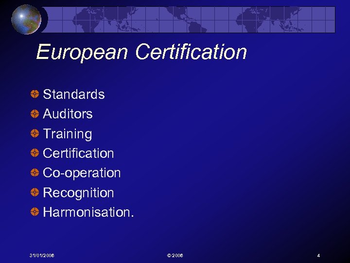 European Certification Standards Auditors Training Certification Co-operation Recognition Harmonisation. 31/01/2006 © 2006 4 