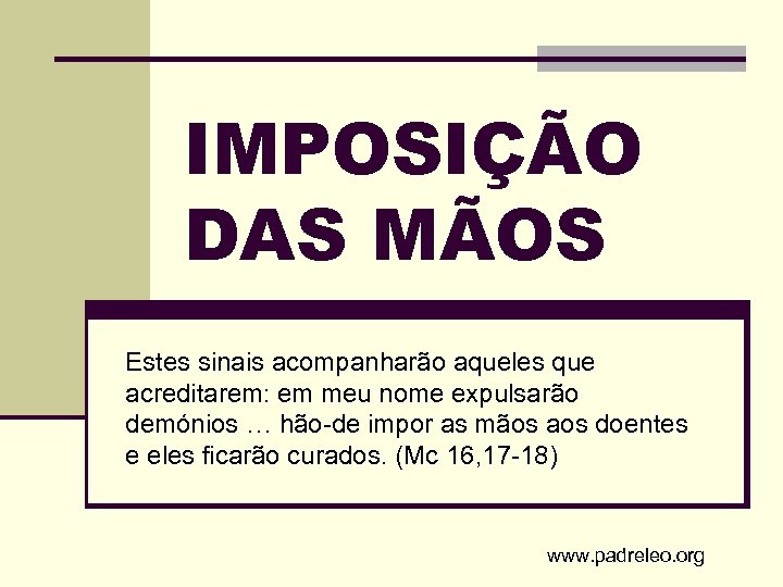 IMPOSIÇÃO DAS MÃOS Estes sinais acompanharão aqueles que acreditarem: em meu nome expulsarão demónios