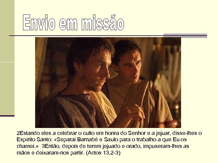 2 Estando eles a celebrar o culto em honra do Senhor e a jejuar,