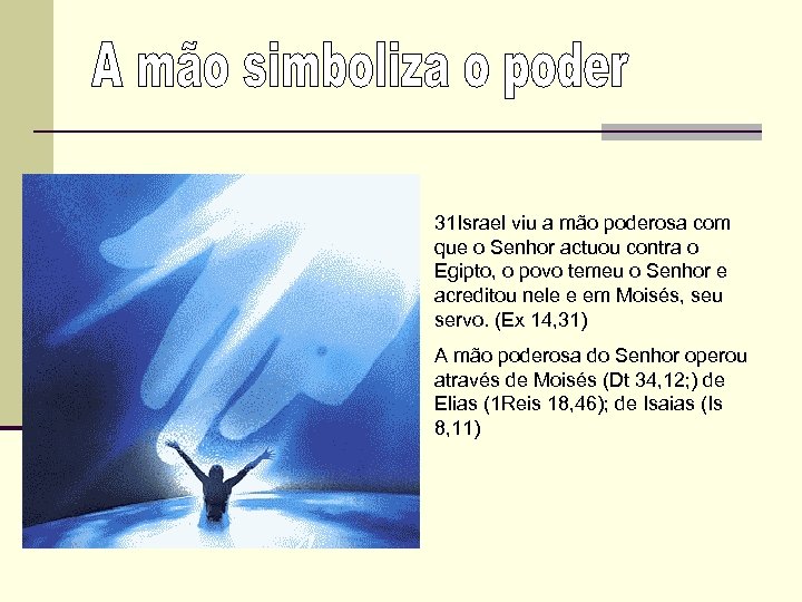 31 Israel viu a mão poderosa com que o Senhor actuou contra o Egipto,