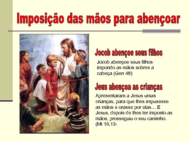 Jocob abençoe seus filhos impondo as mãos sobres a cabeça (Gen 48) Apresentaram a