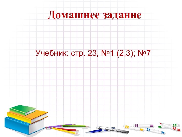 Домашнее задание Учебник: стр. 23, № 1 (2, 3); № 7 