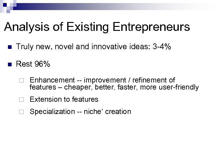 Analysis of Existing Entrepreneurs n Truly new, novel and innovative ideas: 3 -4% n