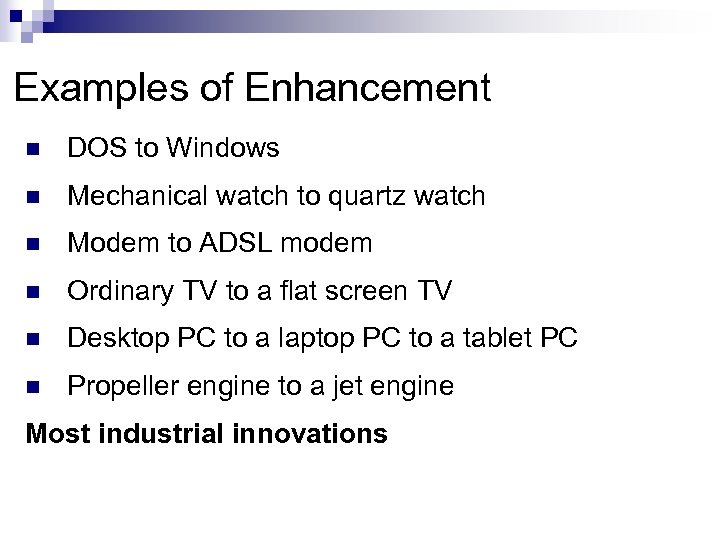 Examples of Enhancement n DOS to Windows n Mechanical watch to quartz watch n