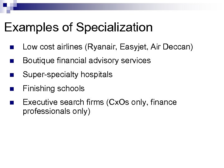 Examples of Specialization n Low cost airlines (Ryanair, Easyjet, Air Deccan) n Boutique financial