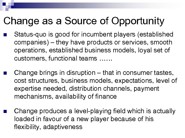 Change as a Source of Opportunity n Status-quo is good for incumbent players (established