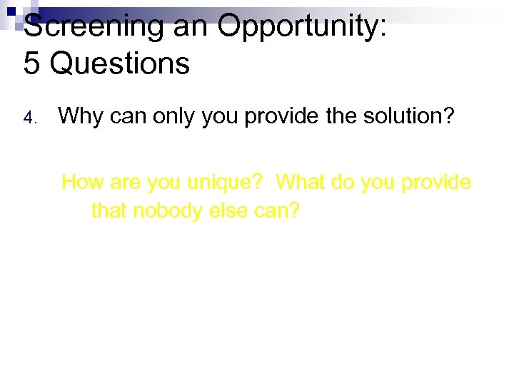 Screening an Opportunity: 5 Questions 4. Why can only you provide the solution? How