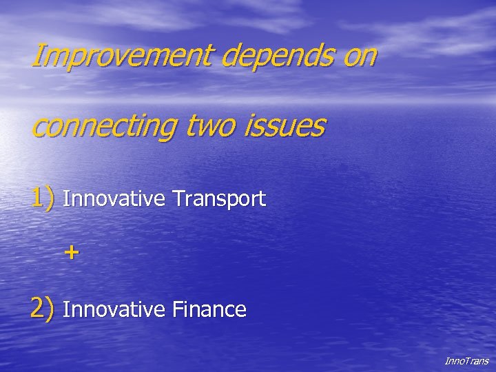 Improvement depends on connecting two issues 1) Innovative Transport + 2) Innovative Finance Inno.