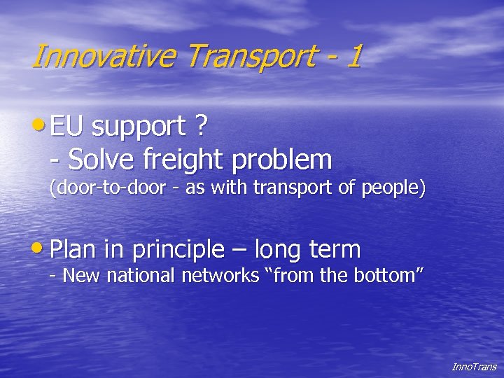 Innovative Transport - 1 • EU support ? - Solve freight problem (door-to-door -