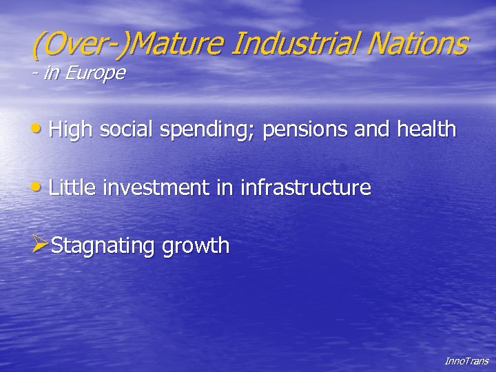 (Over-)Mature Industrial Nations - in Europe • High social spending; pensions and health •