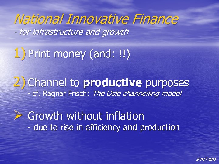 National Innovative Finance - for infrastructure and growth 1) Print money (and: !!) 2)