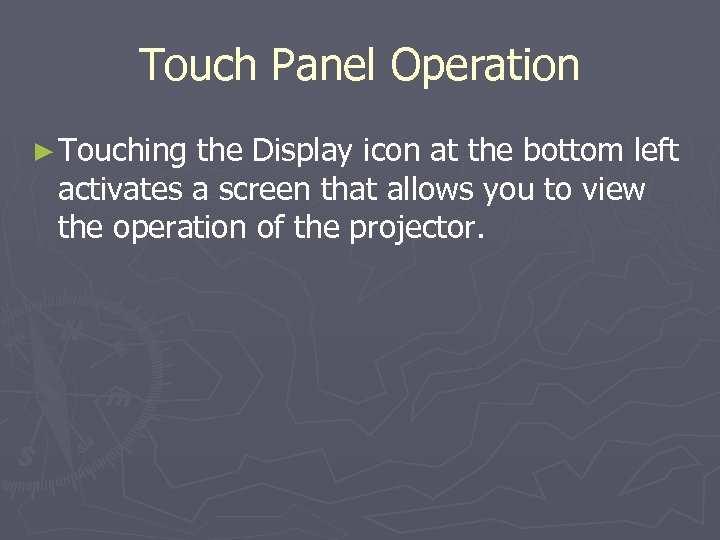 Touch Panel Operation ► Touching the Display icon at the bottom left activates a