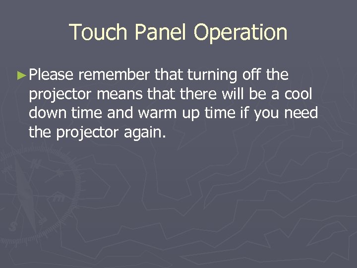 Touch Panel Operation ► Please remember that turning off the projector means that there