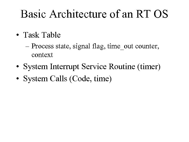 Basic Architecture of an RT OS • Task Table – Process state, signal flag,