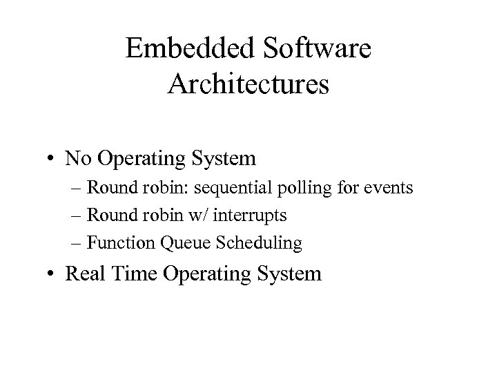 Embedded Software Architectures • No Operating System – Round robin: sequential polling for events