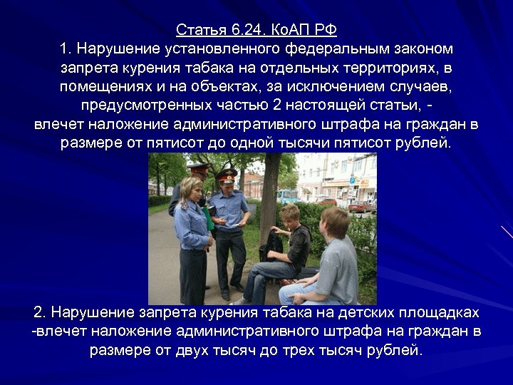 Статья 6. 24. Ко. АП РФ 1. Нарушение установленного федеральным законом запрета курения табака