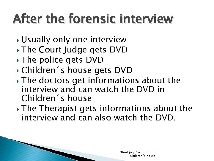 After the forensic interview Usually one interview The Court Judge gets DVD The police