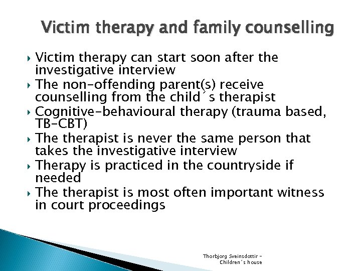 Victim therapy and family counselling Victim therapy can start soon after the investigative interview