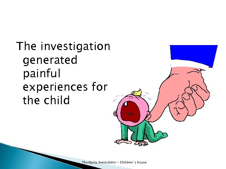 The investigation generated painful experiences for the child Thorbjorg Sveinsdottir - Children´s house 