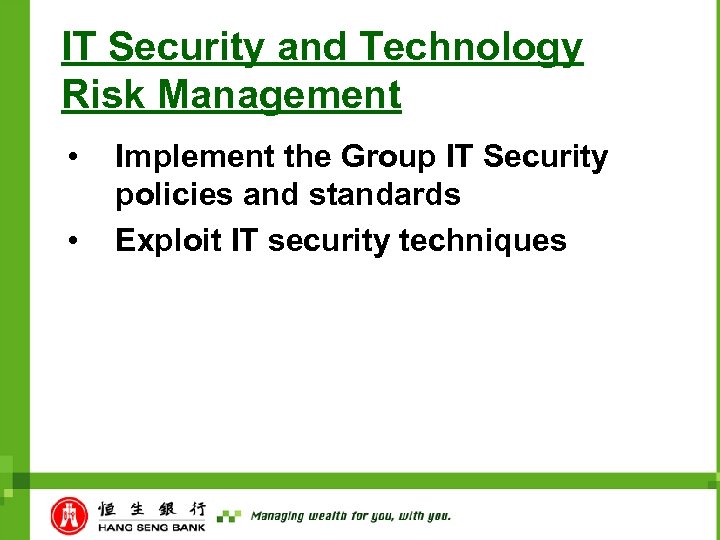 IT Security and Technology Risk Management • • Implement the Group IT Security policies