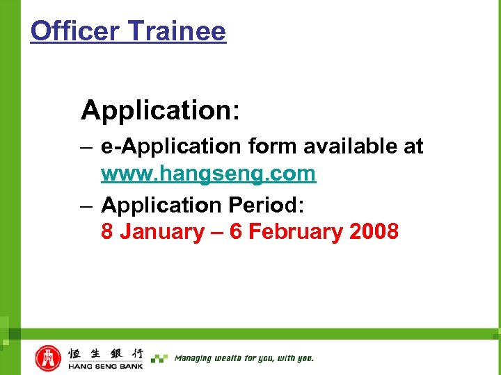 Officer Trainee Application: – e-Application form available at www. hangseng. com – Application Period: