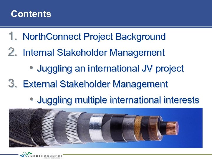Contents 1. North. Connect Project Background 2. Internal Stakeholder Management • Juggling an international