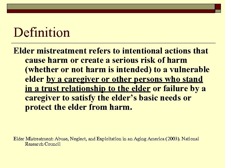 Definition Elder mistreatment refers to intentional actions that cause harm or create a serious