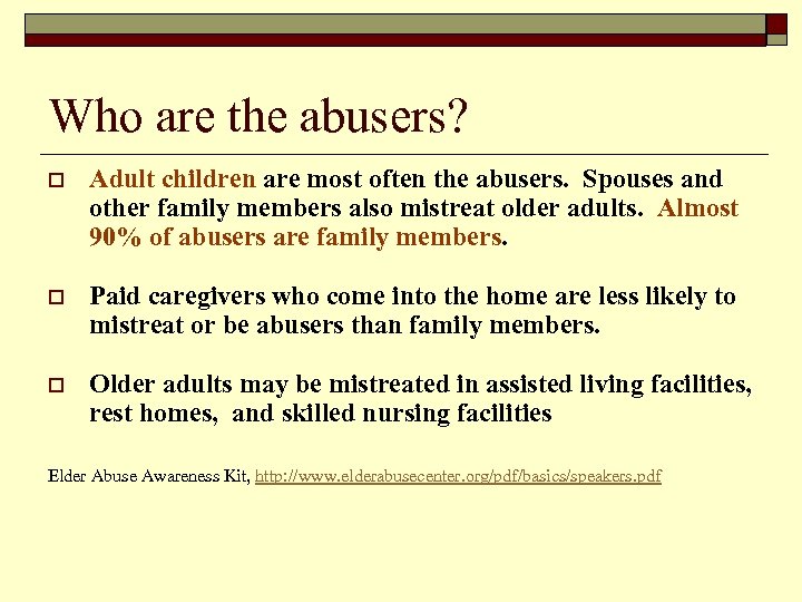 Who are the abusers? o Adult children are most often the abusers. Spouses and