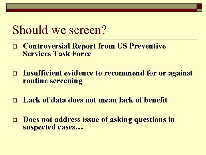 Should we screen? o Controversial Report from US Preventive Services Task Force o Insufficient