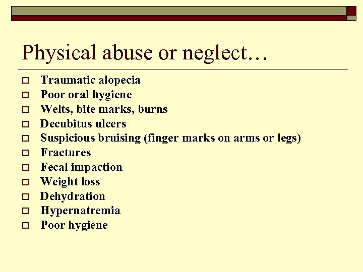 Physical abuse or neglect… o o o Traumatic alopecia Poor oral hygiene Welts, bite