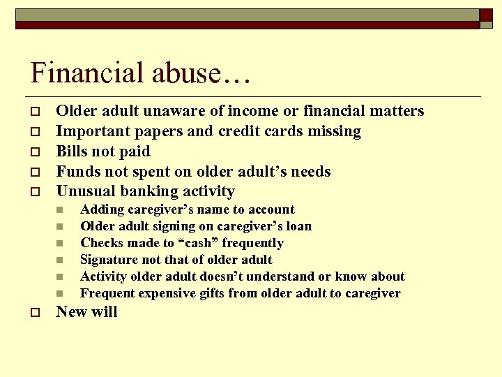 Financial abuse… o o o Older adult unaware of income or financial matters Important